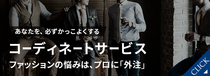 あなたを、必ずかっこよくするコーディネートサービス。ファッションの悩みは、プロに「外注」