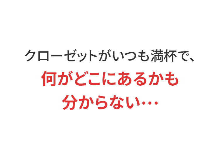 クローゼットがいつも満杯で、何がどこにあるかも分からない…