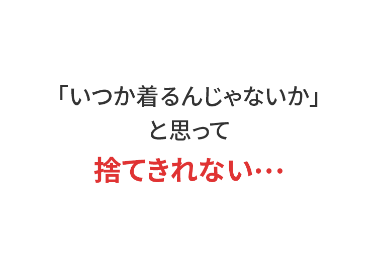 「いつか着るんじゃないか」と思って捨てきれない…